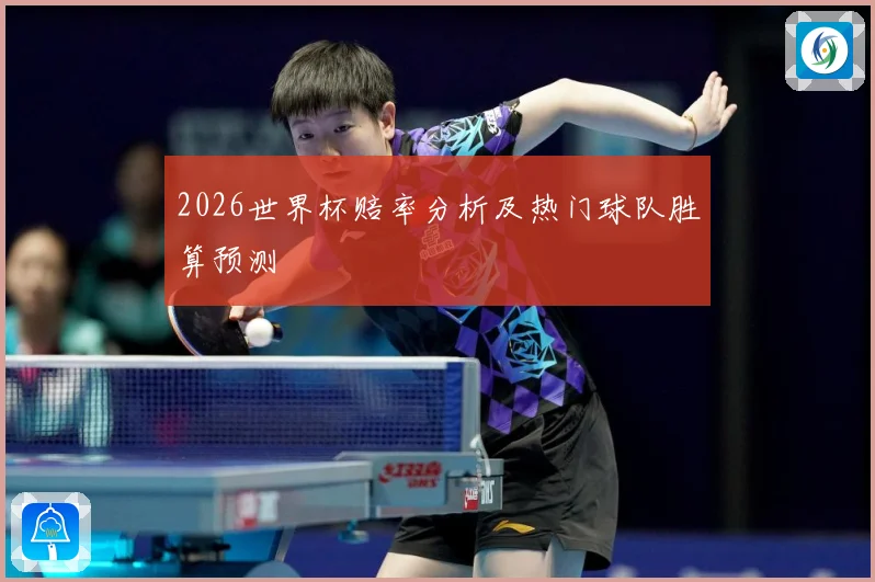 2026世界杯赔率分析及热门球队胜算预测
