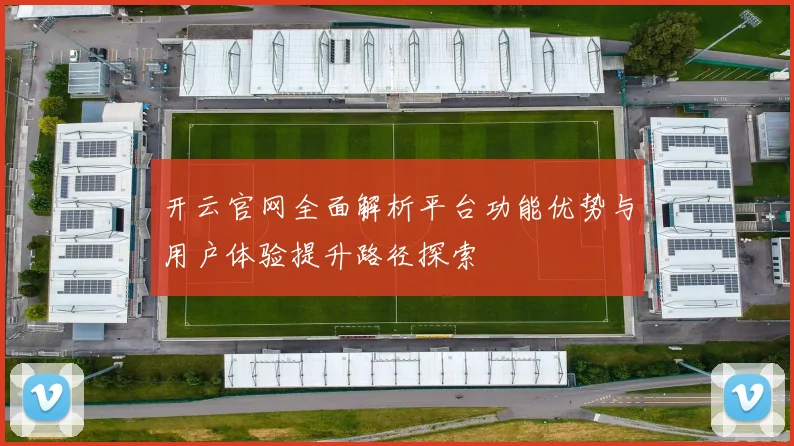 开云官网全面解析平台功能优势与用户体验提升路径探索