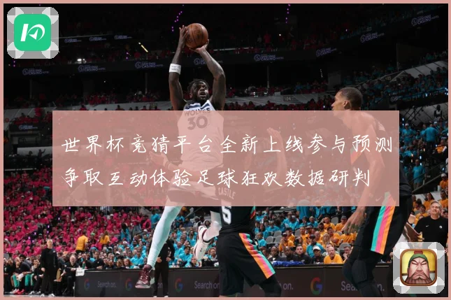 世界杯竞猜平台全新上线参与预测争取互动体验足球狂欢数据研判