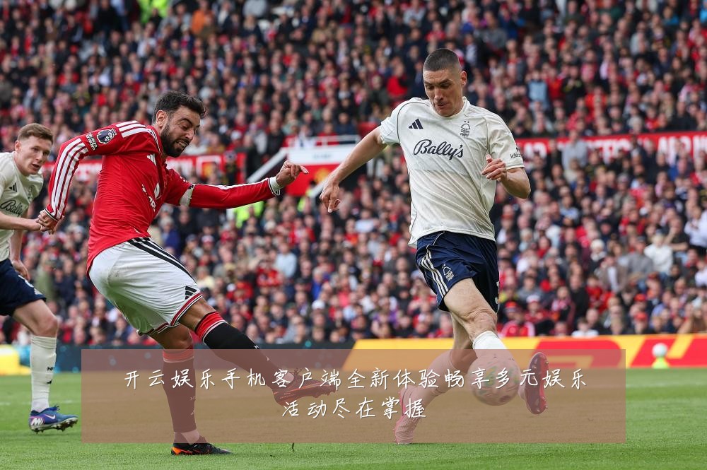 开云娱乐手机客户端全新体验畅享多元娱乐活动尽在掌握