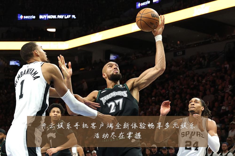 开云娱乐手机客户端全新体验畅享多元娱乐活动尽在掌握