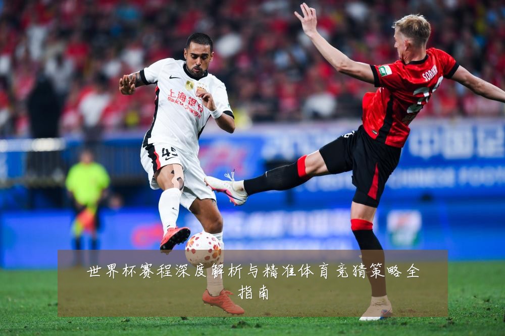 世界杯赛程深度解析与精准体育竞猜策略全指南