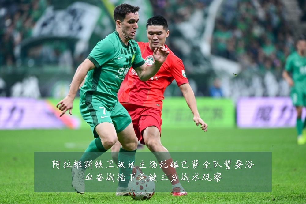 阿拉维斯铁卫放话主场死磕巴萨全队誓要浴血奋战抢下关键三分战术观察